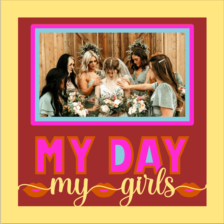 My Day My Girls photo design for bridesmaids keepsakes wedding memories and framed gifts